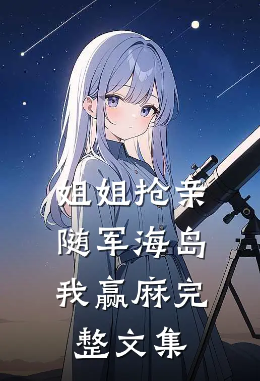 姐姐抢亲，随军海岛我赢麻完整文集