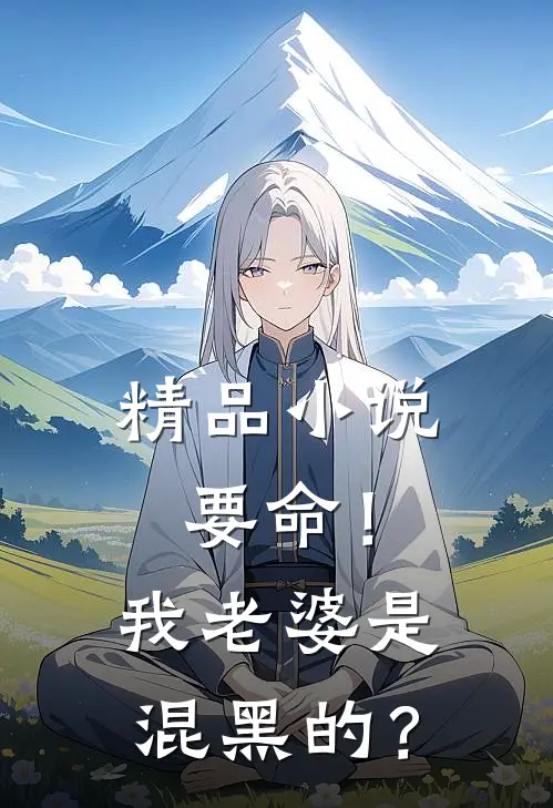 精品小说要命！我老婆是混黑的？
