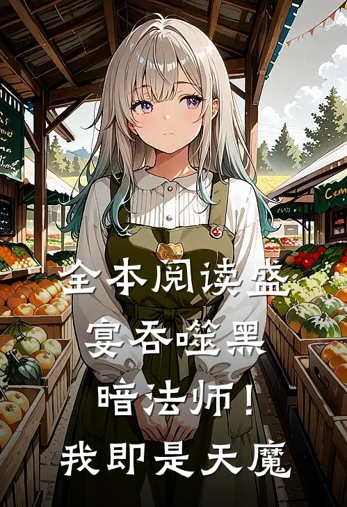 全本阅读盛宴吞噬黑暗法师！我即是天魔