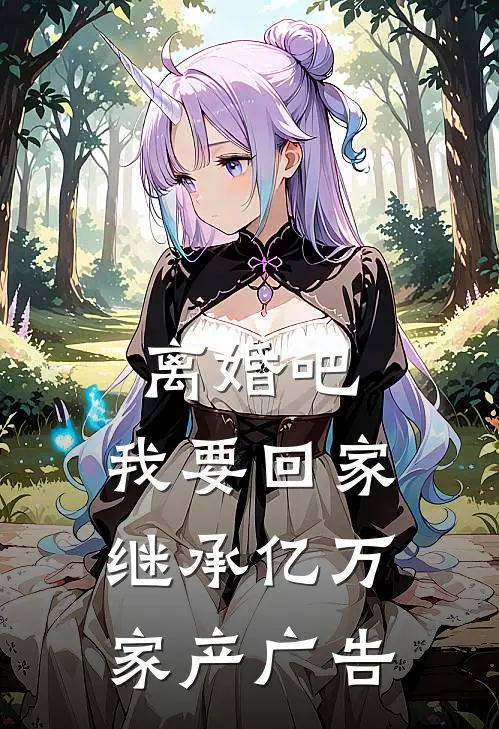 离婚吧，我要回家继承亿万家产广告