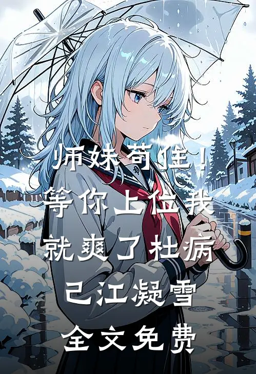 师妹苟住！等你上位我就爽了杜病己江凝雪全文免费