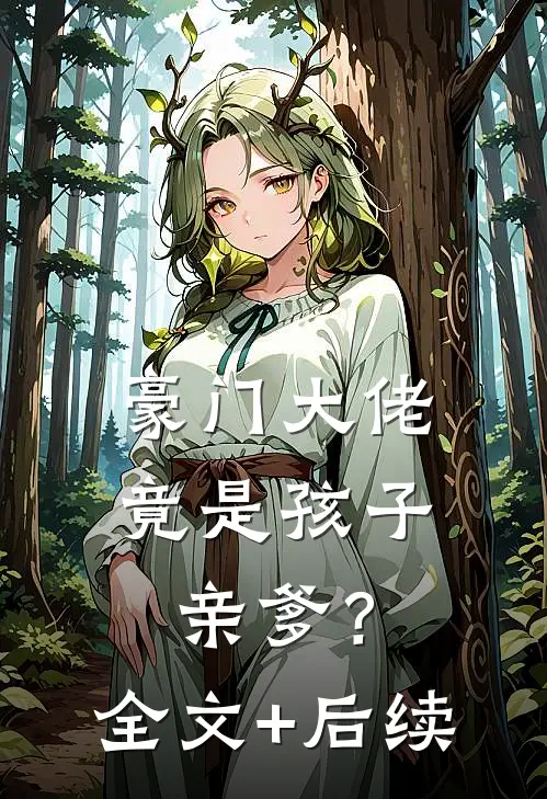 豪门大佬竟是孩子亲爹？全文+后续