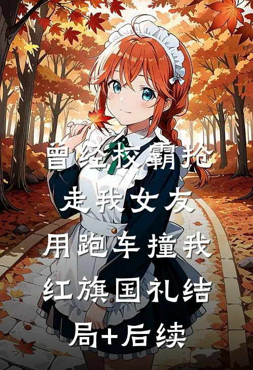 曾经校霸抢走我女友，用跑车撞我红旗国礼结局+后续