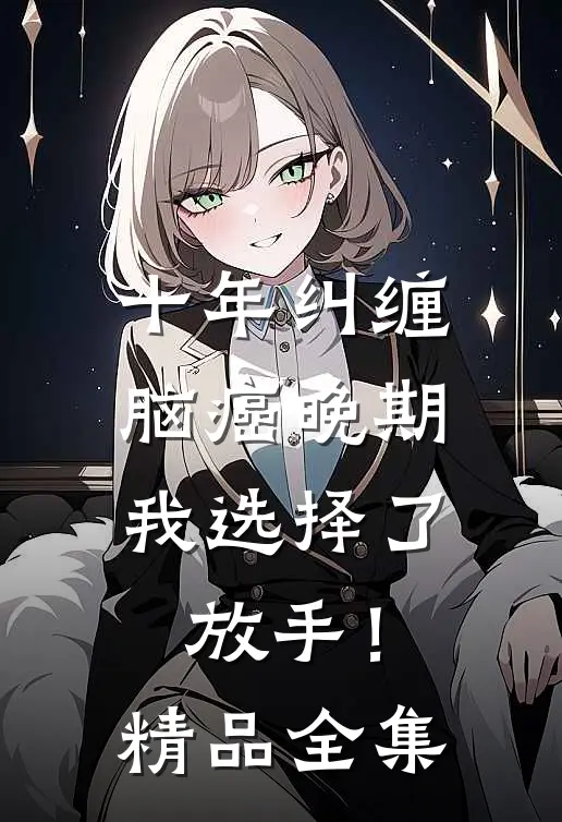十年纠缠：脑癌晚期，我选择了放手！精品全集