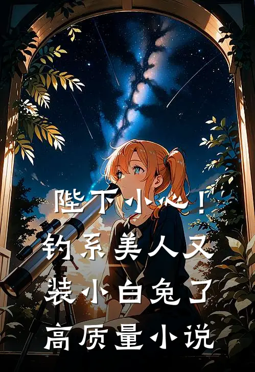 陛下小心！钓系美人又装小白兔了高质量小说