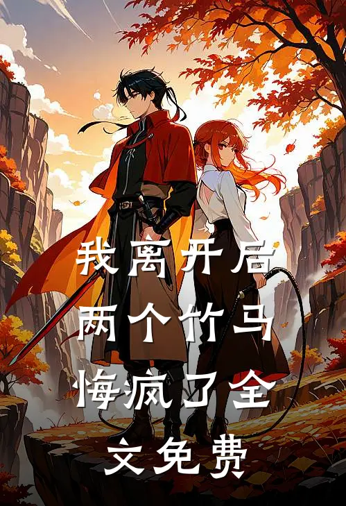 我离开后，两个竹马悔疯了全文免费