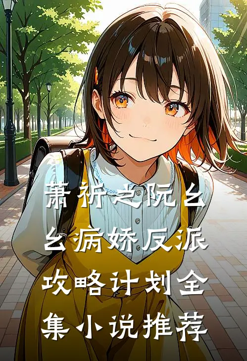 萧祈之阮幺幺病娇反派攻略计划全集小说推荐