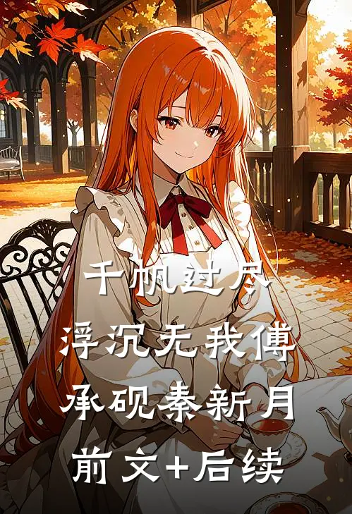 千帆过尽，浮沉无我傅承砚秦新月前文+后续