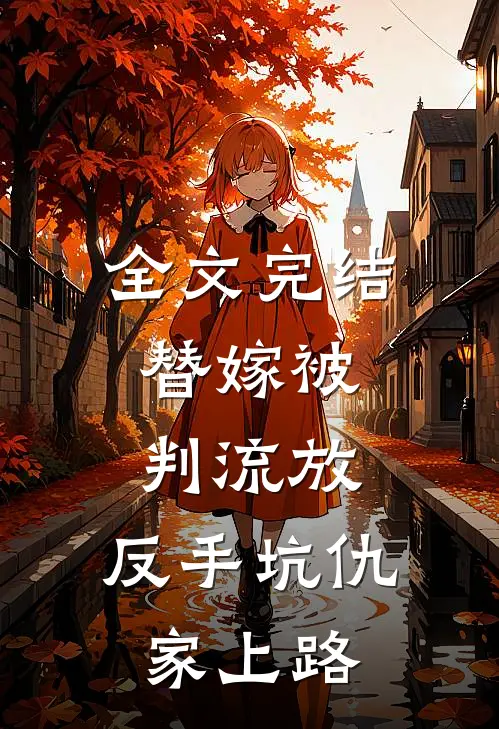 全文完结替嫁被判流放，反手坑仇家上路