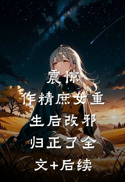 震惊，作精庶女重生后改邪归正了全文+后续