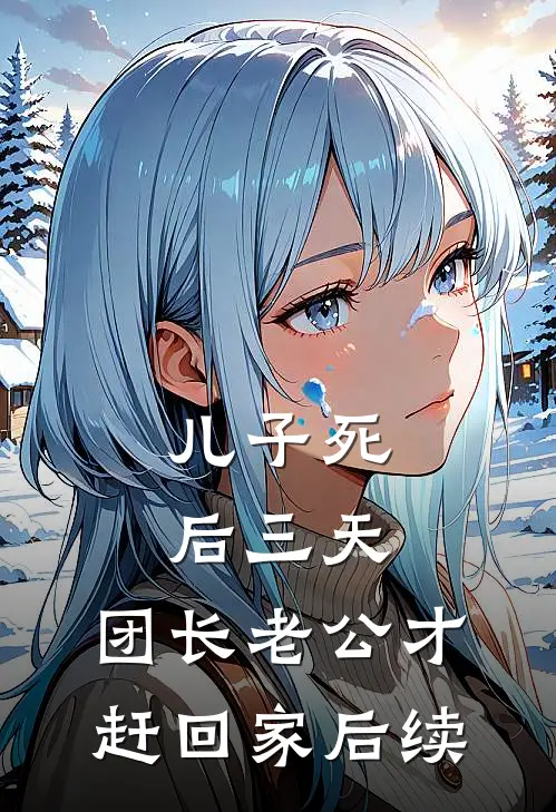 儿子死后三天，团长老公才赶回家后续