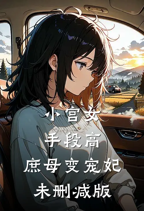 小宫女手段高，庶母变宠妃未删减版