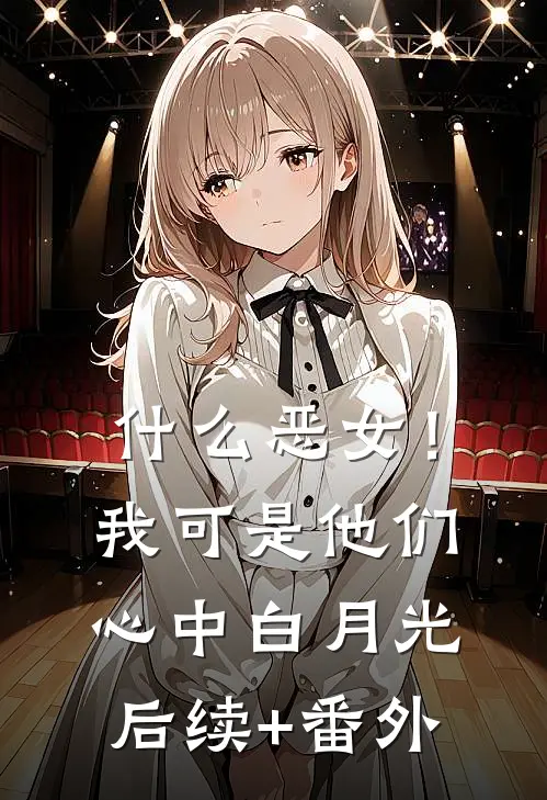 什么恶女！我可是他们心中白月光后续+番外