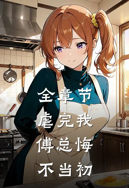 全章节虐完我，傅总悔不当初