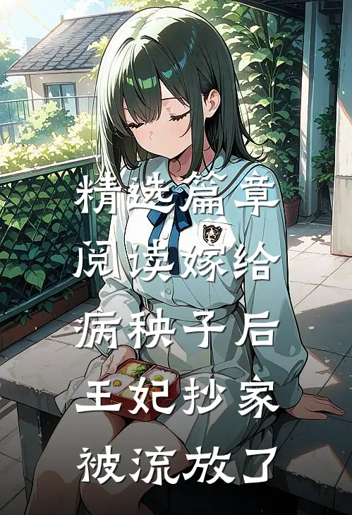 精选篇章阅读嫁给病秧子后，王妃抄家被流放了