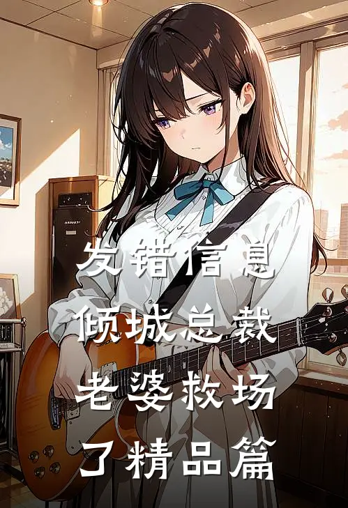 发错信息，倾城总裁老婆救场了精品篇
