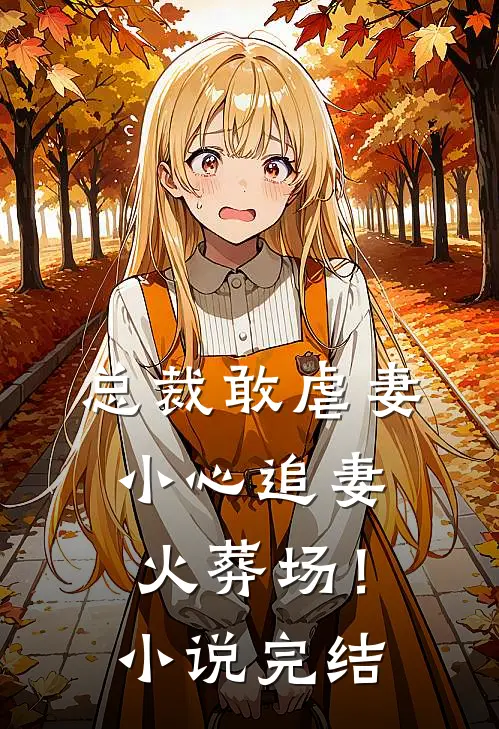 总裁敢虐妻，小心追妻火葬场！小说完结
