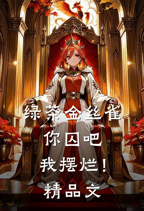 绿茶金丝雀：你囚吧，我摆烂！精品文