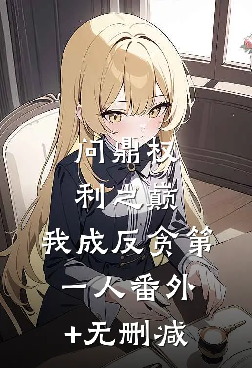 问鼎权利之巅，我成反贪第一人番外+无删减
