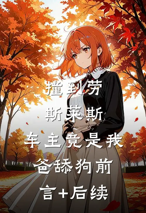 撞到劳斯莱斯，车主竟是我爸舔狗前言+后续