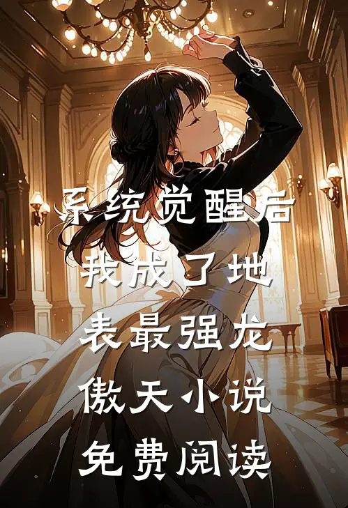 系统觉醒后，我成了地表最强龙傲天小说免费阅读