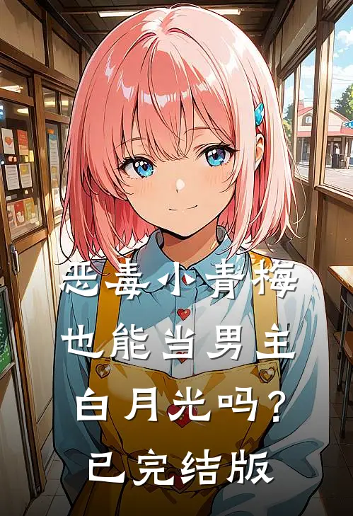 恶毒小青梅也能当男主白月光吗？已完结版