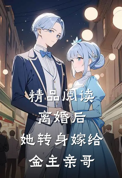 精品阅读离婚后，她转身嫁给金主亲哥