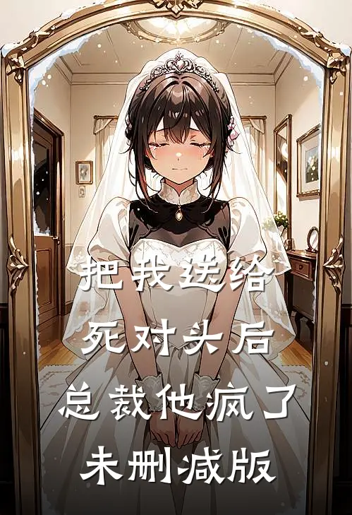 把我送给死对头后，总裁他疯了未删减版
