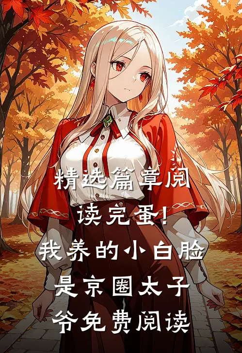 精选篇章阅读完蛋!我养的小白脸是京圈太子爷免费阅读