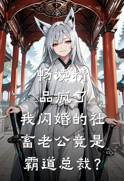 畅读精品疯了，我闪婚的社畜老公竟是霸道总裁？