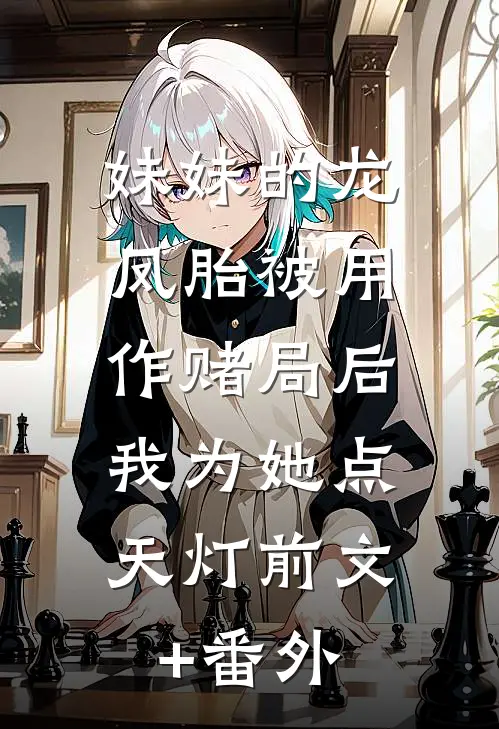 妹妹的龙凤胎被用作赌局后，我为她点天灯前文+番外