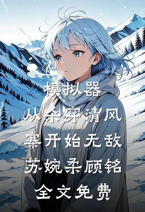 模拟器：从杀穿清风寨开始无敌苏婉柔顾铭全文免费