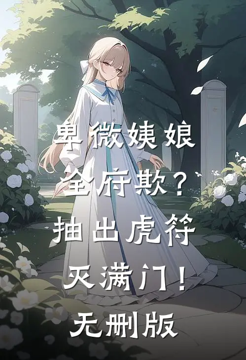 卑微姨娘全府欺？抽出虎符灭满门！无删版