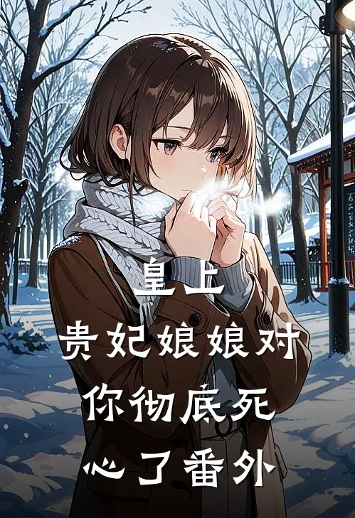 皇上，贵妃娘娘对你彻底死心了番外
