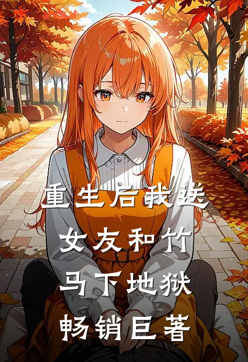 重生后我送女友和竹马下地狱畅销巨著