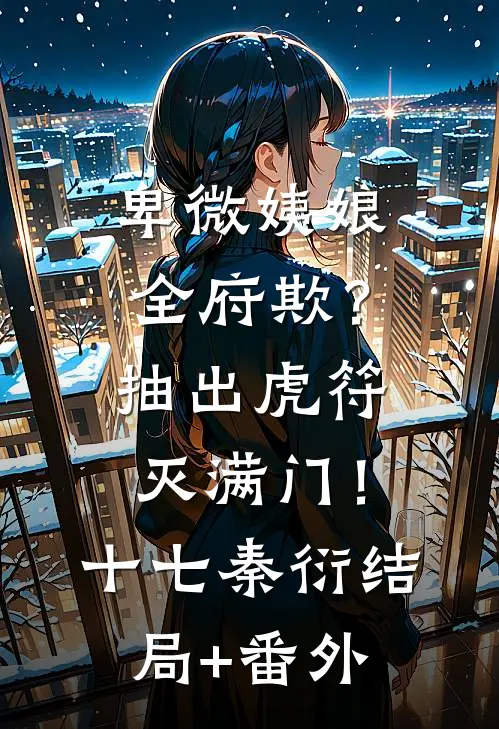 卑微姨娘全府欺？抽出虎符灭满门！十七秦衍结局+番外