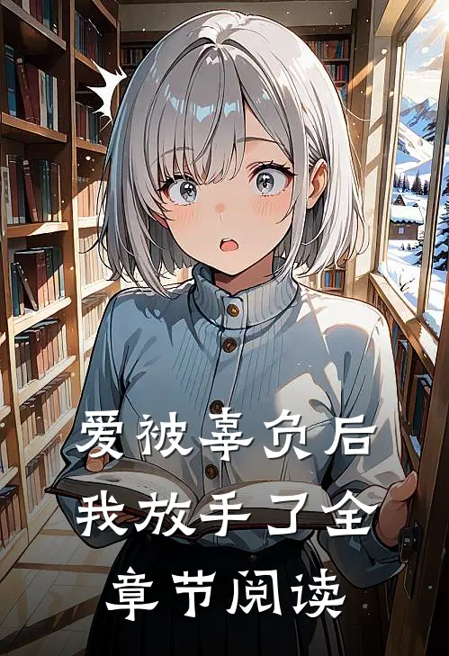 爱被辜负后，我放手了全章节阅读