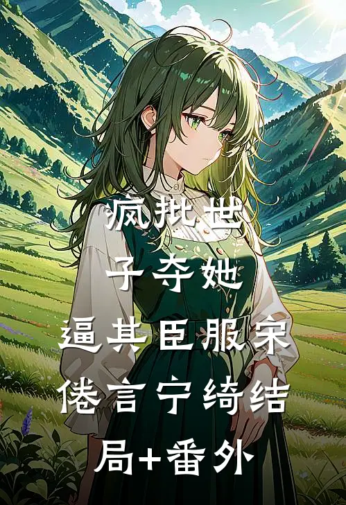 疯批世子夺她，逼其臣服宋倦言宁绮结局+番外