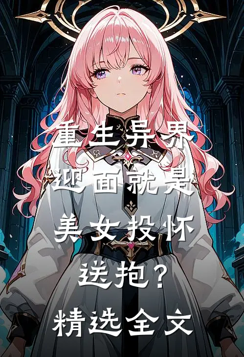 重生异界，迎面就是美女投怀送抱？精选全文