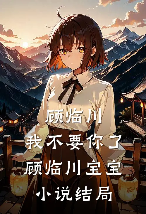 顾临川，我不要你了顾临川宝宝小说结局