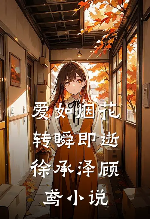 爱如烟花，转瞬即逝徐承泽顾鸢小说