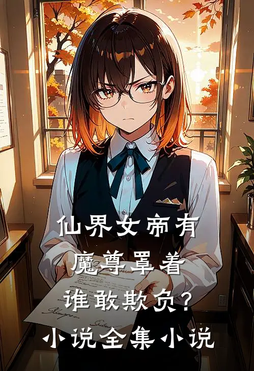 仙界女帝有魔尊罩着,谁敢欺负?小说全集小说