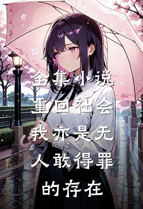 全集小说重回社会，我亦是无人敢得罪的存在