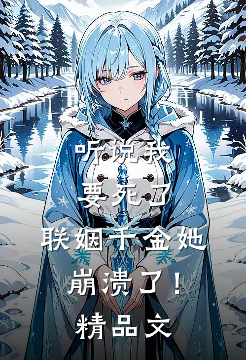 听说我要死了，联姻千金她崩溃了！精品文