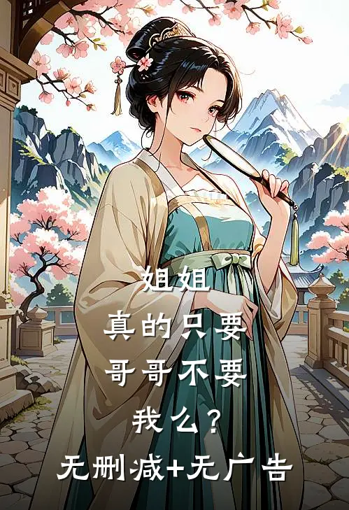 姐姐，真的只要哥哥不要我么？无删减+无广告