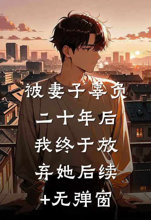 被妻子辜负二十年后，我终于放弃她后续+无弹窗