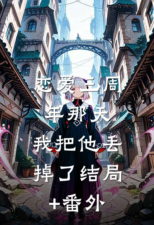 恋爱三周年那天，我把他丢掉了结局+番外