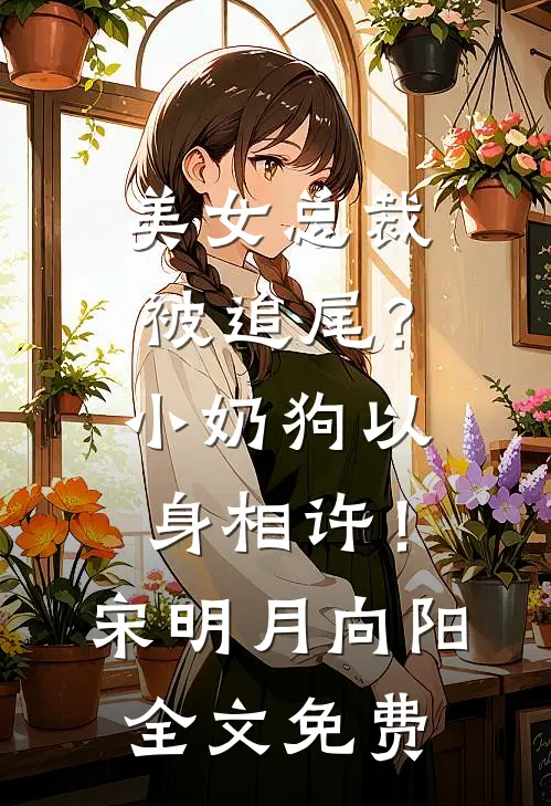 美女总裁被追尾？小奶狗以身相许！宋明月向阳全文免费