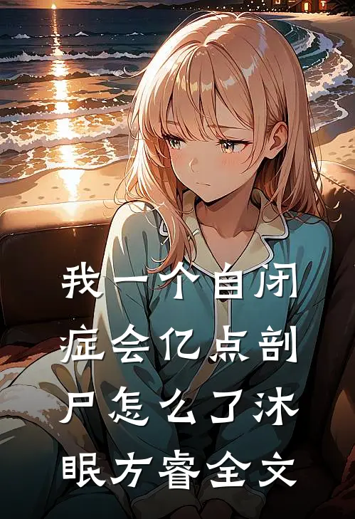我一个自闭症会亿点剖尸怎么了沐眠方睿全文