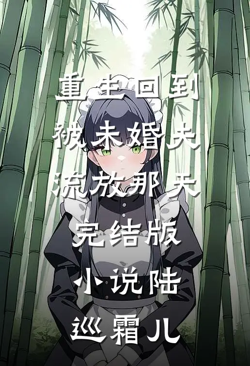 重生回到被未婚夫流放那天完结版小说陆巡霜儿
